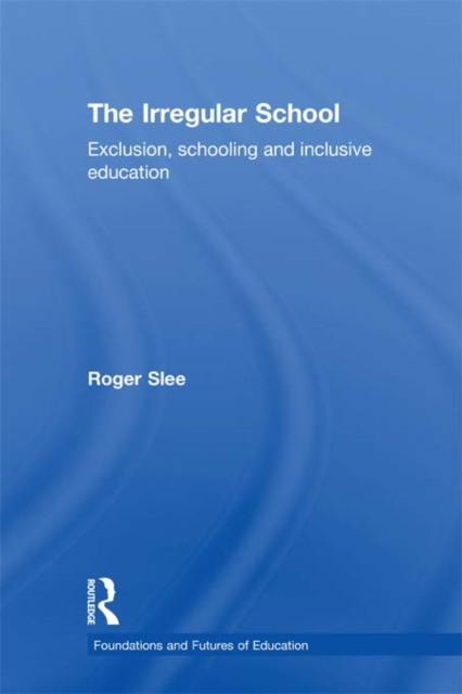 The Irregular School : Exclusion, Schooling and Inclusive Education, PDF eBook