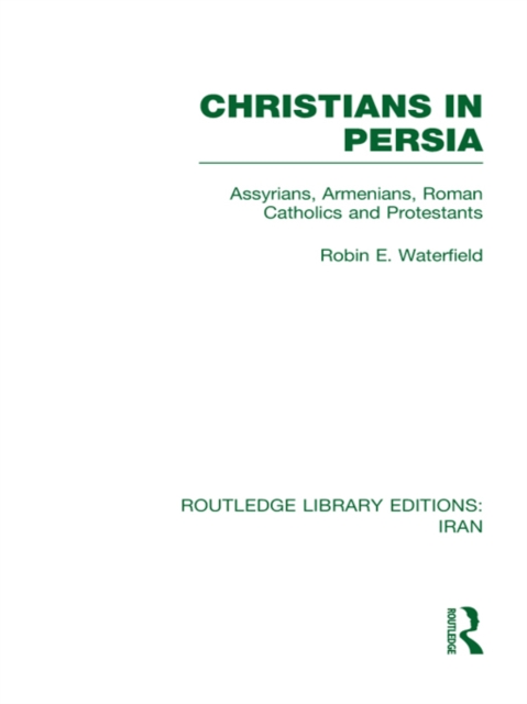 Christians in Persia (RLE Iran C) : Assyrians, Armenians, Roman Catholics and Protestants, EPUB eBook