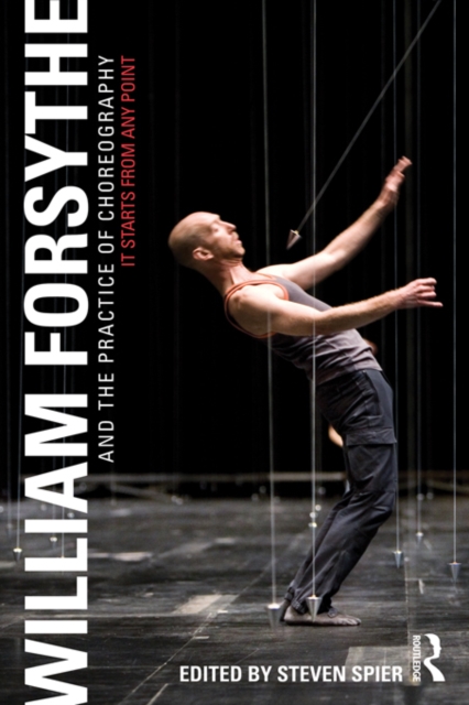 William Forsythe and the Practice of Choreography : It Starts From Any Point, PDF eBook