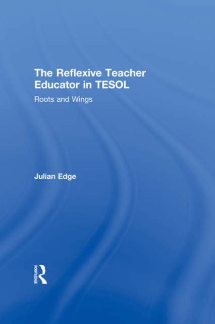 The Reflexive Teacher Educator in TESOL : Roots and Wings, PDF eBook