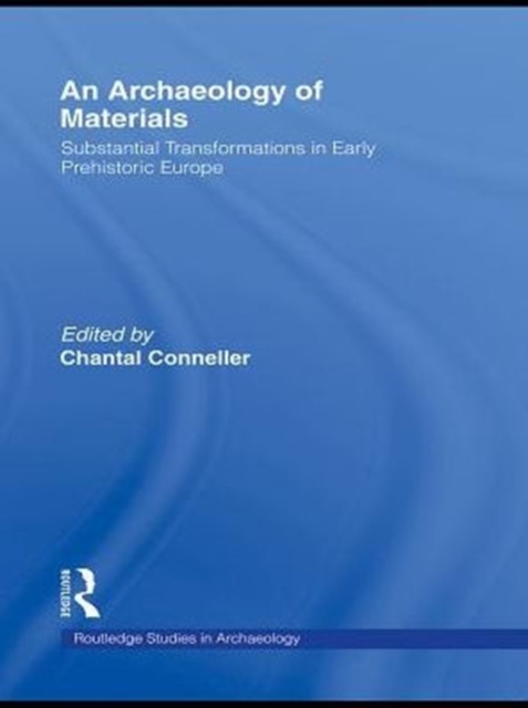 An Archaeology of Materials : Substantial Transformations in Early Prehistoric Europe, PDF eBook