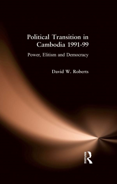 Political Transition in Cambodia 1991-99 : Power, Elitism and Democracy, PDF eBook