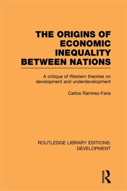 The Origins of Economic Inequality Between Nations : A Critique of Western Theories on Development and Underdevelopment, PDF eBook