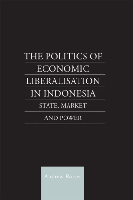 The Politics of Economic Liberalization in Indonesia : State, Market and Power, PDF eBook