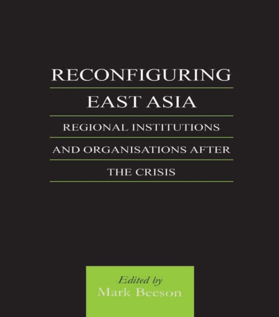 Reconfiguring East Asia : Regional Institutions and Organizations After the Crisis, PDF eBook