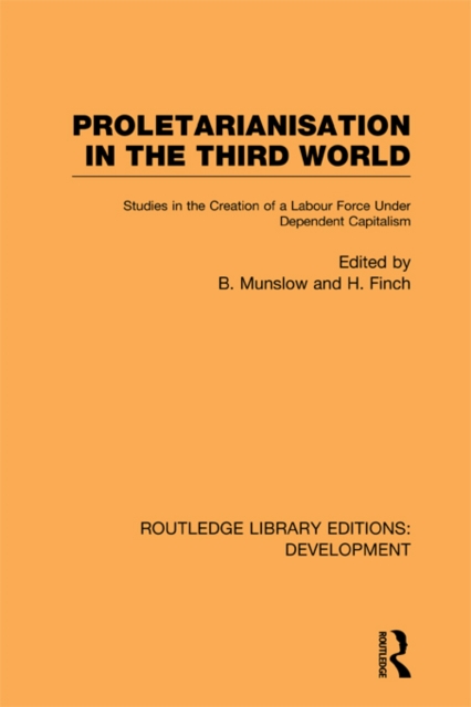 Proletarianisation in the Third World : Studies in the Creation of a Labour Force Under Dependent Capitalism, PDF eBook