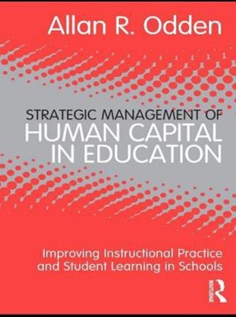 Strategic Management of Human Capital in Education : Improving Instructional Practice and Student Learning in Schools, PDF eBook