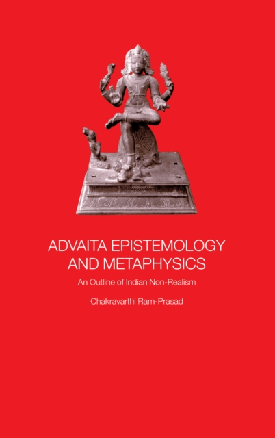 Advaita Epistemology and Metaphysics : An Outline of Indian Non-Realism, EPUB eBook