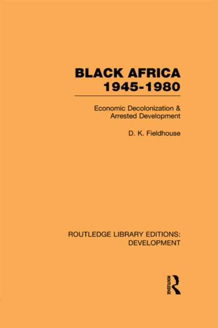 Black Africa 1945-1980 : Economic Decolonization and Arrested Development, PDF eBook