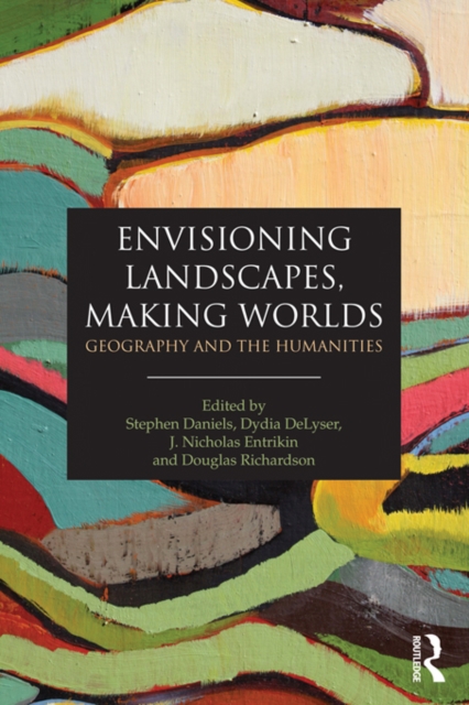 Envisioning Landscapes, Making Worlds : Geography and the Humanities, EPUB eBook