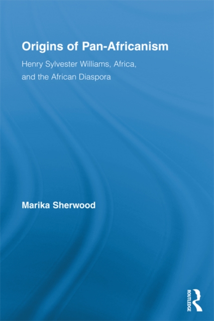 Origins of Pan-Africanism : Henry Sylvester Williams, Africa, and the African Diaspora, EPUB eBook