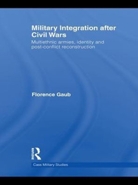 Military Integration after Civil Wars : Multiethnic Armies, Identity and Post-Conflict Reconstruction, PDF eBook