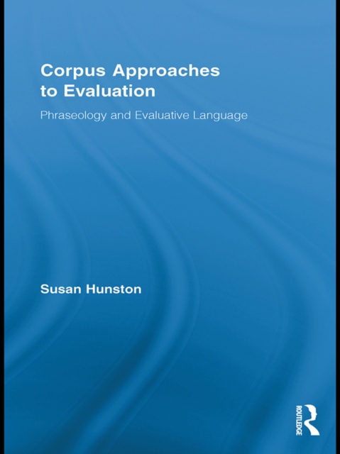Corpus Approaches to Evaluation : Phraseology and Evaluative Language, PDF eBook