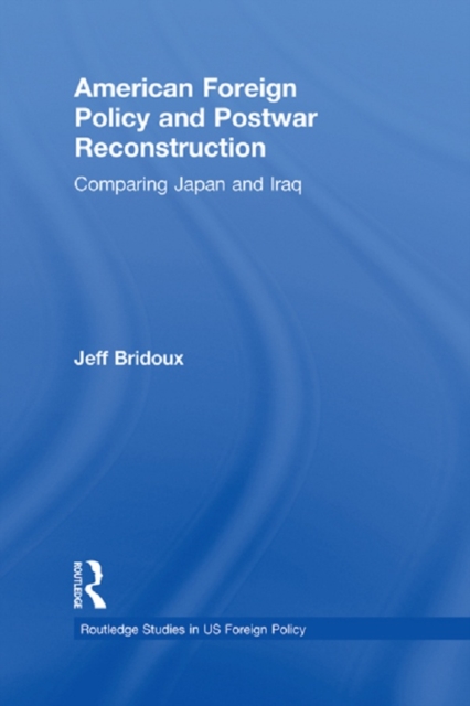 American Foreign Policy and Postwar Reconstruction : Comparing Japan and Iraq, EPUB eBook