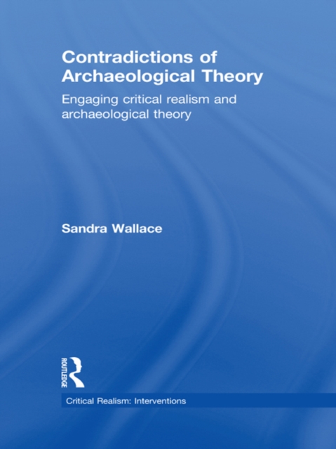 Contradictions of Archaeological Theory : Engaging Critical Realism and Archaeological Theory, PDF eBook