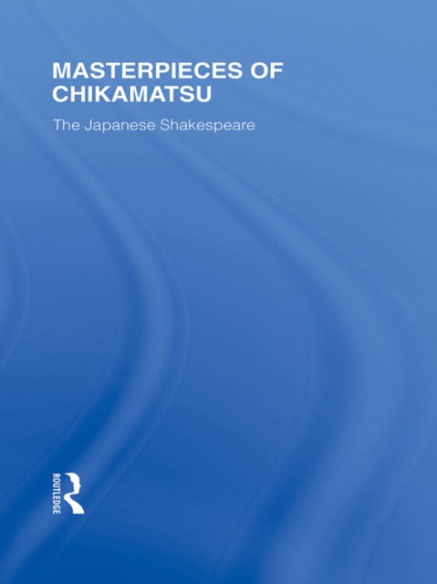 Masterpieces of Chikamatsu : The Japanese Shakespeare, EPUB eBook