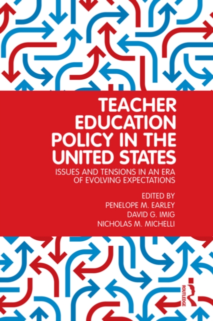 Teacher Education Policy in the United States : Issues and Tensions in an Era of Evolving Expectations, PDF eBook