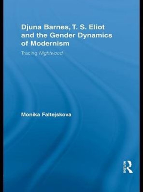 Djuna Barnes, T. S. Eliot and the Gender Dynamics of Modernism : Tracing Nightwood, PDF eBook