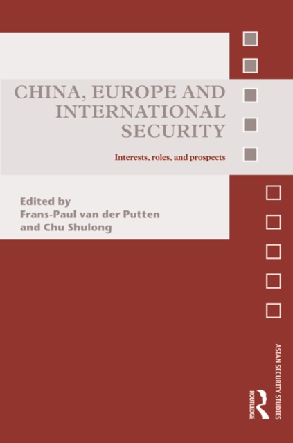 China, Europe and International Security : Interests, Roles, and Prospects, PDF eBook