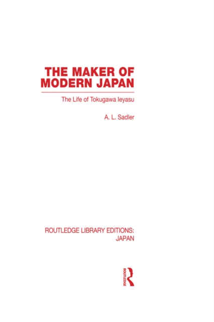The Maker of Modern Japan : The Life of Tokugawa Ieyasu, EPUB eBook