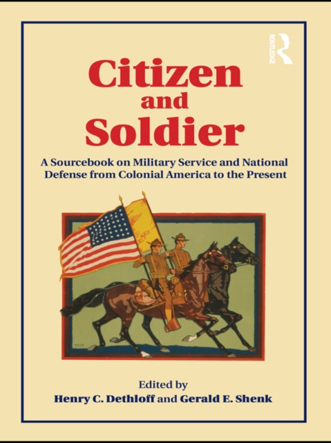 Citizen and Soldier : A Sourcebook on Military Service and National Defense from Colonial America to the Present, PDF eBook