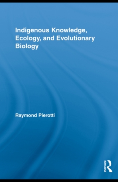 Indigenous Knowledge, Ecology, and Evolutionary Biology, PDF eBook