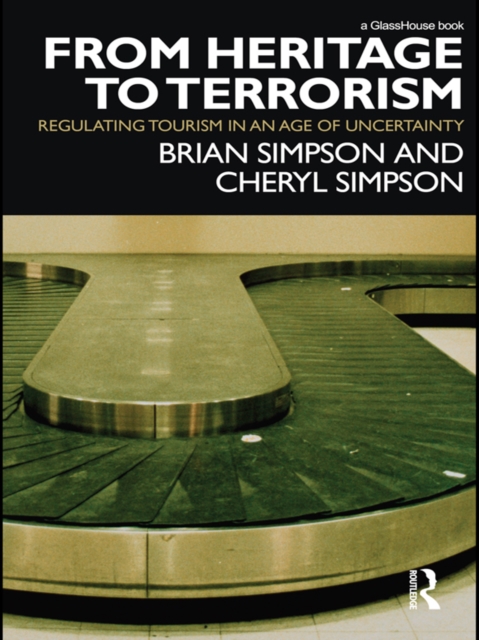 From Heritage to Terrorism : Regulating Tourism in an Age of Uncertainty, EPUB eBook