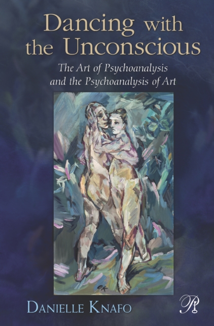 Dancing with the Unconscious : The Art of Psychoanalysis and the Psychoanalysis of Art, EPUB eBook