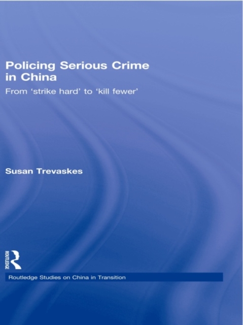 Policing Serious Crime in China : From 'Strike Hard' to 'Kill Fewer', EPUB eBook
