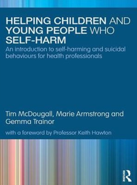 Helping Children and Young People who Self-harm : An Introduction to Self-harming and Suicidal Behaviours for Health Professionals, PDF eBook