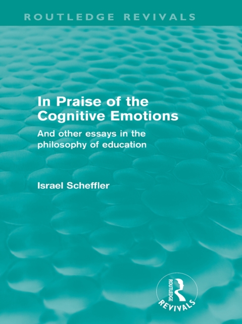 In Praise of the Cognitive Emotions (Routledge Revivals) : And Other Essays in the Philosophy of Education, PDF eBook