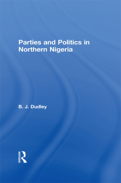 Parties and Politics in Northern Nigeria, PDF eBook