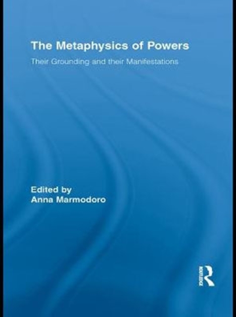 The Metaphysics of Powers : Their Grounding and their Manifestations, PDF eBook