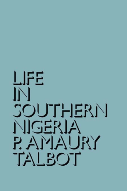 Life in Southern Nigeria : The Magic, Beliefs and Customs of the Ibibio Tribe, PDF eBook