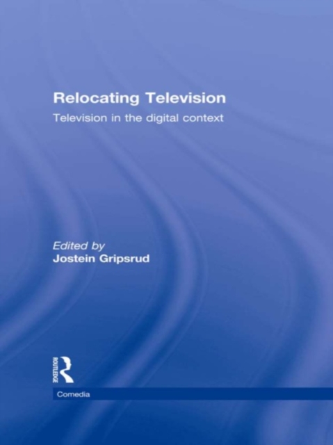 Relocating Television : Television in the Digital Context, PDF eBook