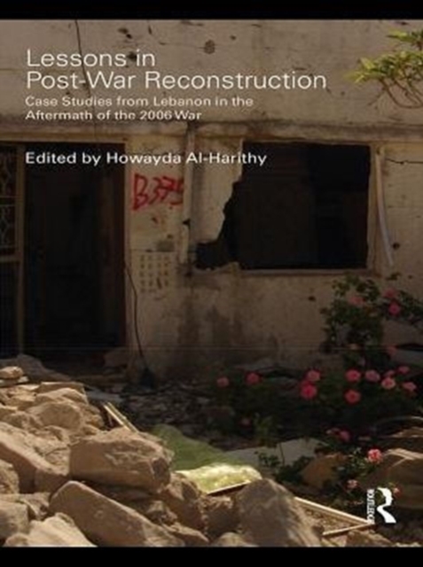 Lessons in Post-War Reconstruction : Case Studies from Lebanon in the Aftermath of the 2006 War, PDF eBook