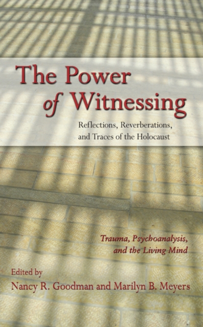 The Power of Witnessing : Reflections, Reverberations, and Traces of the Holocaust: Trauma, Psychoanalysis, and the Living Mind, EPUB eBook