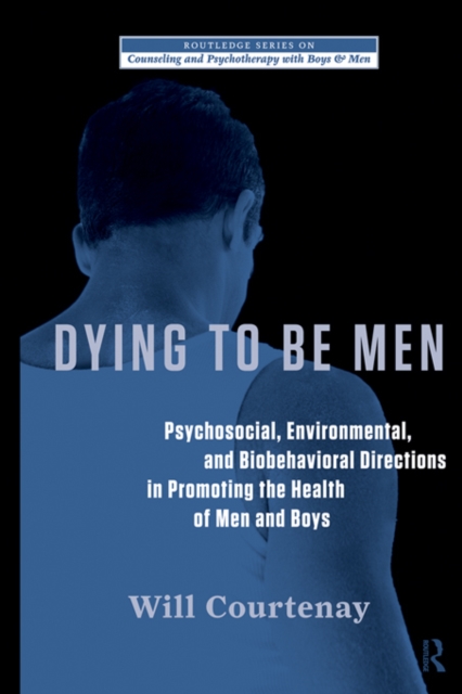 Dying to be Men : Psychosocial, Environmental, and Biobehavioral Directions in Promoting the Health of Men and Boys, EPUB eBook