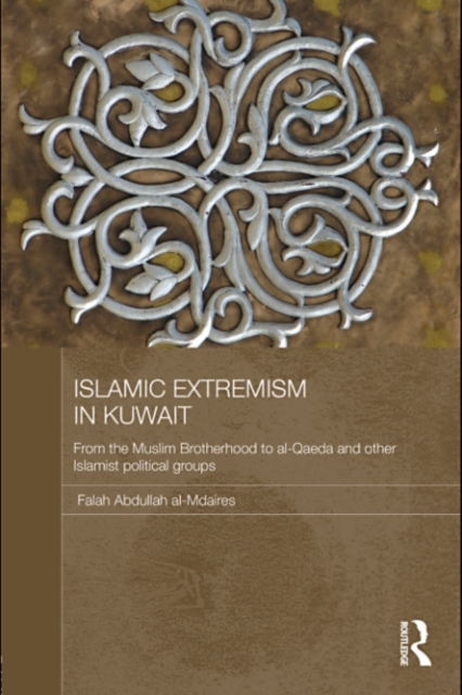Islamic Extremism in Kuwait : From the Muslim Brotherhood to Al-Qaeda and other Islamic Political Groups, PDF eBook