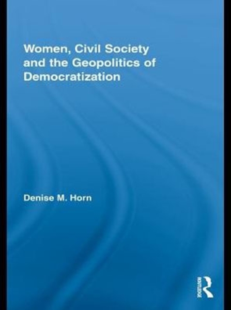 Women, Civil Society and the Geopolitics of Democratization, PDF eBook
