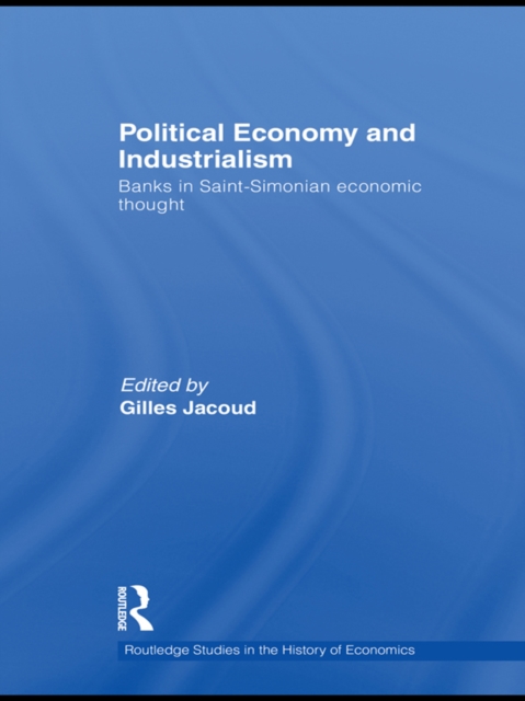 Political Economy and Industrialism : Banks in Saint-Simonian Economic Thought, PDF eBook