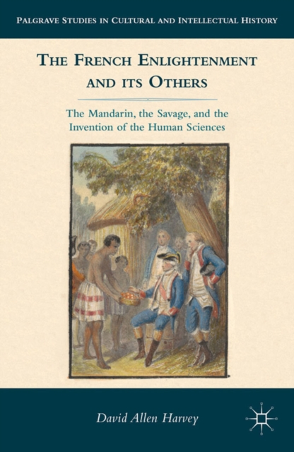 The French Enlightenment and its Others : The Mandarin, the Savage, and the Invention of the Human Sciences, PDF eBook