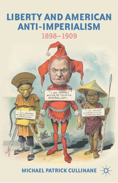 Liberty and American Anti-Imperialism : 1898-1909, PDF eBook