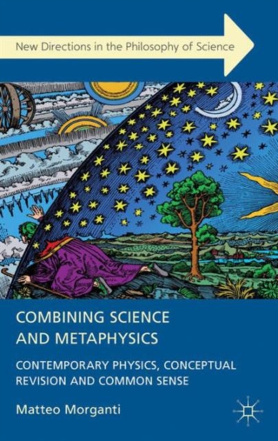 Combining Science and Metaphysics : Contemporary Physics, Conceptual Revision and Common Sense, Hardback Book