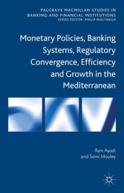 Monetary Policies, Banking Systems, Regulatory Convergence, Efficiency and Growth in the Mediterranean, Hardback Book