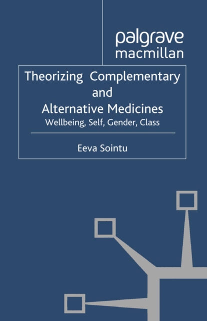 Theorizing Complementary and Alternative Medicines : Wellbeing, Self, Gender, Class, PDF eBook