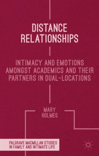 Distance Relationships : Intimacy and Emotions Amongst Academics and Their Partners in Dual-Locations, Hardback Book