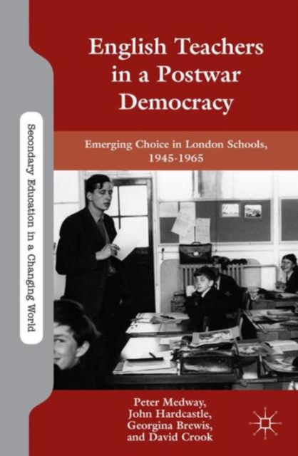English Teachers in a Postwar Democracy : Emerging Choice in London Schools, 1945-1965, Hardback Book