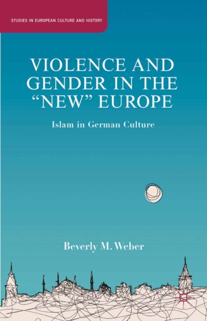 Violence and Gender in the "New" Europe : Islam in German Culture, PDF eBook