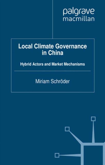 Local Climate Governance in China : Hybrid Actors and Market Mechanisms, PDF eBook
